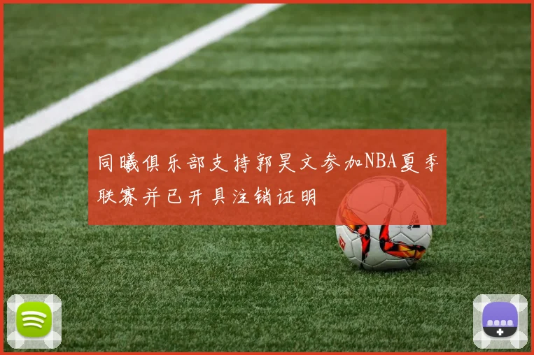 同曦俱乐部支持郭昊文参加NBA夏季联赛并已开具注销证明